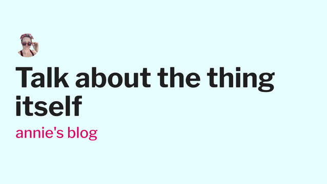 Talk about the thing itself - annie's blog