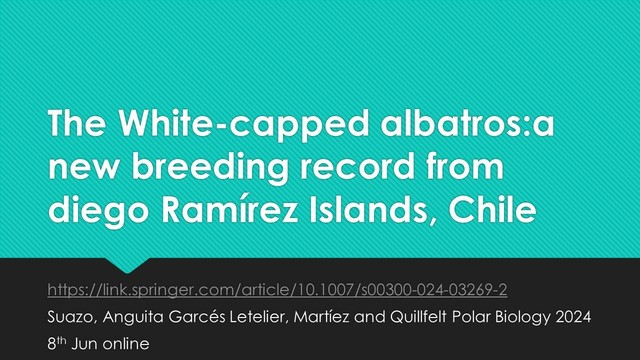 Polar Biology Titel
The White-capped albatross:a new breeding record from diego Ramírez Islands, Chile
https://link.springer.com/article/10.1007/s00300-024-03269-2 Suazo et al. 