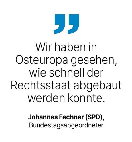 Johannes Fechner (SPD), Bundestagsabgeordneter: Wir haben in Osteuropa gesehen, wie schnell der Rechtsstaat abgebaut werden konnte.