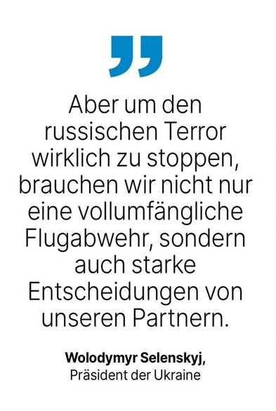 Wolodymyr Selenskyj, Präsident der Ukraine: Aber um den russischen Terror wirklich zu stoppen, brauchen wir nicht nur eine vollumfängliche Flugabwehr, sondern auch starke Entscheidungen von unseren Partnern.